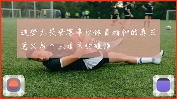 追梦无畏禁赛争议体育精神的真正意义与个人追求的碰撞