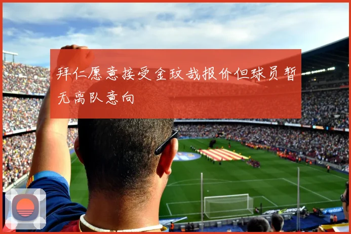 拜仁愿意接受金玟哉报价但球员暂无离队意向
