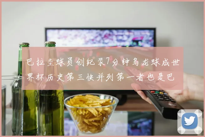 巴拉圭球员创纪录7分钟乌龙球成世界杯历史第三快并列第一者也是巴拉圭人